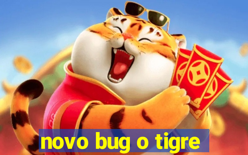 novo bug o tigre